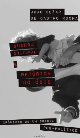 Capa do livro Guerra Cultural e Retórica do Ódio: Crônicas de um Brasil Pós-Político, de João Cezar de Castro Rocha. A obra analisa o papel da guerra cultural na política contemporânea brasileira, discutindo a construção de narrativas, a polarização do debate público e os impactos da retórica do ódio na democracia e na vida social. 